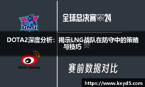 DOTA2深度分析：揭示LNG战队在防守中的策略与技巧