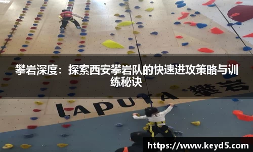 攀岩深度：探索西安攀岩队的快速进攻策略与训练秘诀